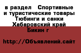 в раздел : Спортивные и туристические товары » Тюбинги и санки . Хабаровский край,Бикин г.